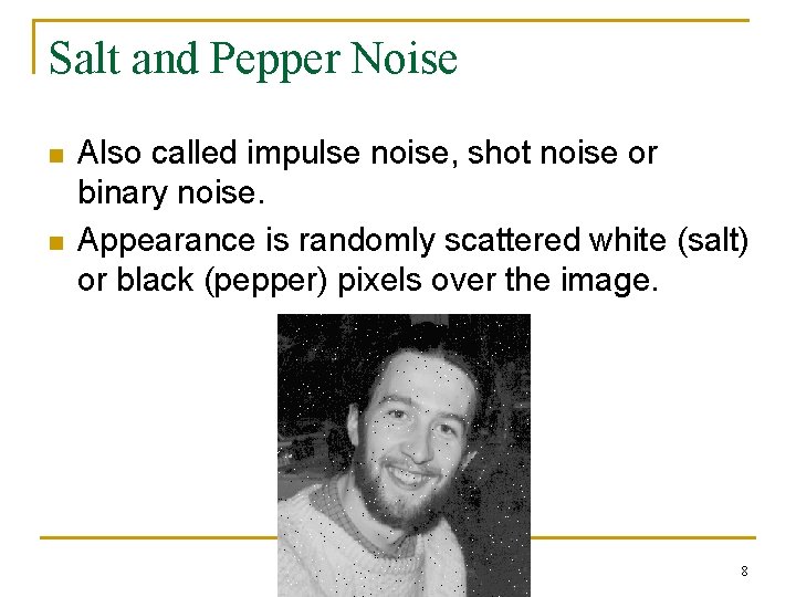 Salt and Pepper Noise n n Also called impulse noise, shot noise or binary