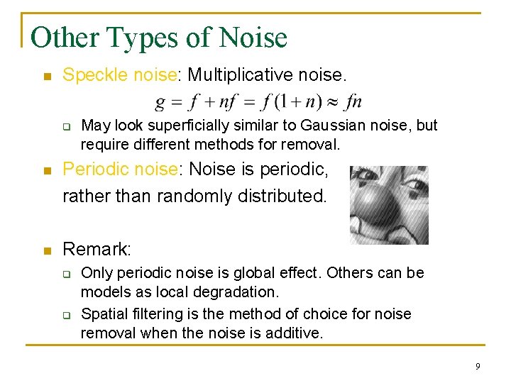Other Types of Noise n Speckle noise: Multiplicative noise. q May look superficially similar