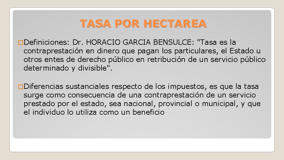 TASA POR HECTAREA � Definiciones: Dr. HORACIO GARCIA BENSULCE: "Tasa es la contraprestación en