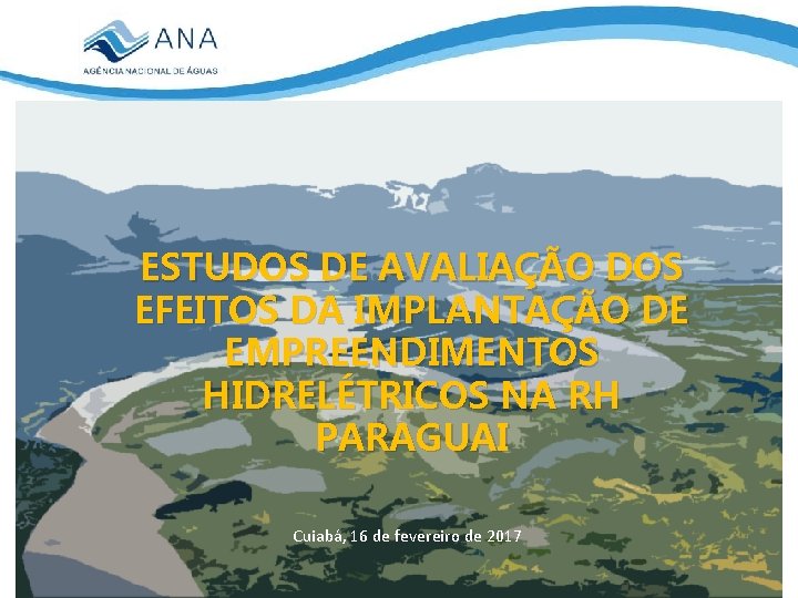 ESTUDOS DE AVALIAÇÃO DOS EFEITOS DA IMPLANTAÇÃO DE EMPREENDIMENTOS HIDRELÉTRICOS NA RH PARAGUAI Cuiabá,