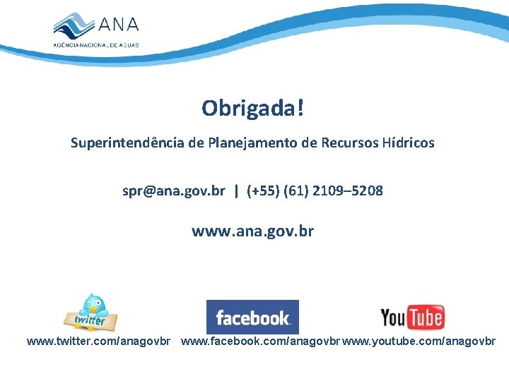 Obrigada! Superintendência de Planejamento de Recursos Hídricos spr@ana. gov. br | (+55) (61) 2109–