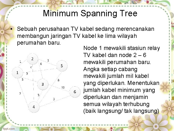  Minimum Spanning Tree • Sebuah perusahaan TV kabel sedang merencanakan membangun jaringan TV