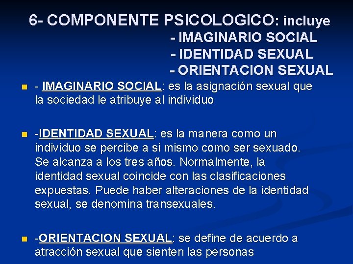 6 - COMPONENTE PSICOLOGICO: incluye - IMAGINARIO SOCIAL - IDENTIDAD SEXUAL - ORIENTACION SEXUAL