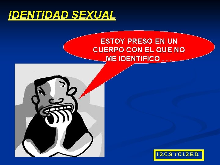 IDENTIDAD SEXUAL ESTOY PRESO EN UN CUERPO CON EL QUE NO ME IDENTIFICO. .