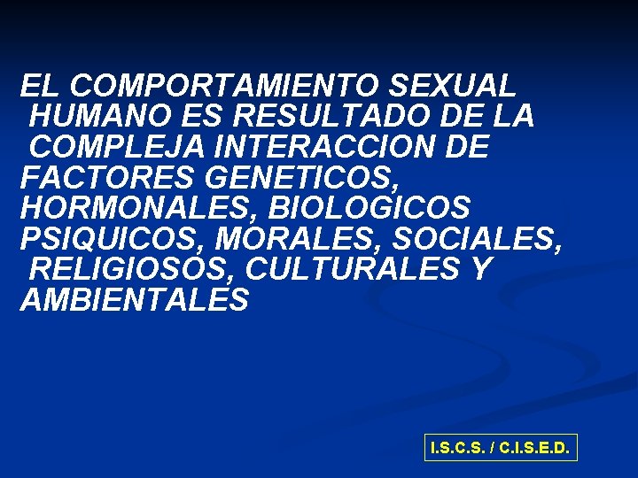 EL COMPORTAMIENTO SEXUAL HUMANO ES RESULTADO DE LA COMPLEJA INTERACCION DE FACTORES GENETICOS, HORMONALES,
