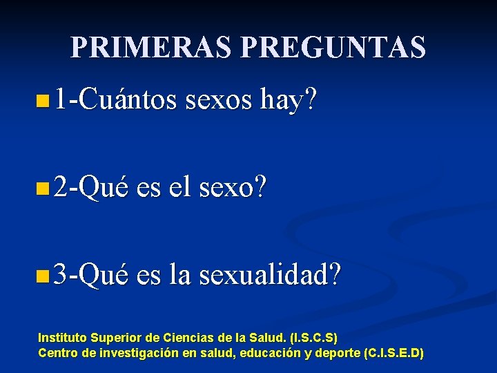 PRIMERAS PREGUNTAS n 1 -Cuántos sexos hay? n 2 -Qué es el sexo? n
