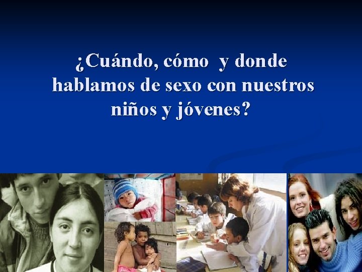¿Cuándo, cómo y donde hablamos de sexo con nuestros niños y jóvenes? 