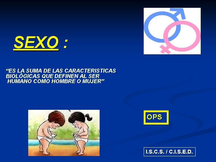 SEXO : “ES LA SUMA DE LAS CARACTERISTICAS BIOLÓGICAS QUE DEFINEN AL SER HUMANO