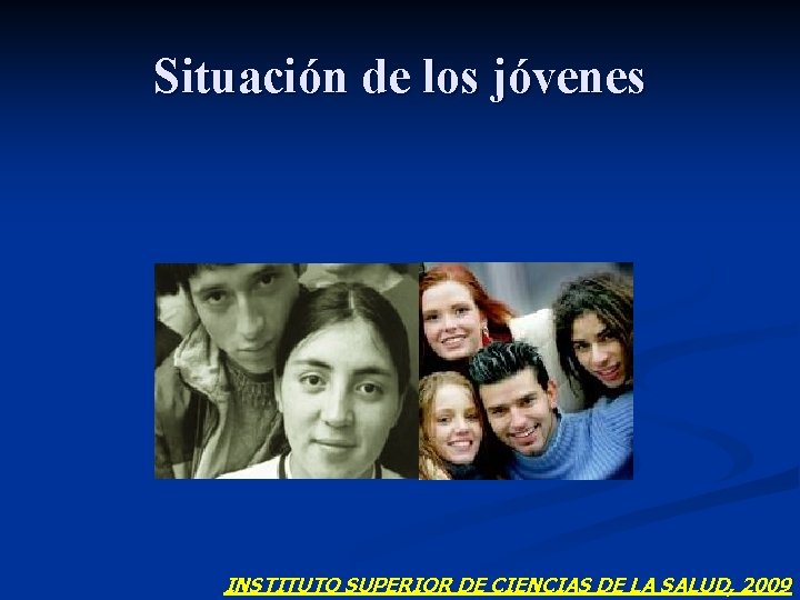 Situación de los jóvenes INSTITUTO SUPERIOR DE CIENCIAS DE LA SALUD, 2009 