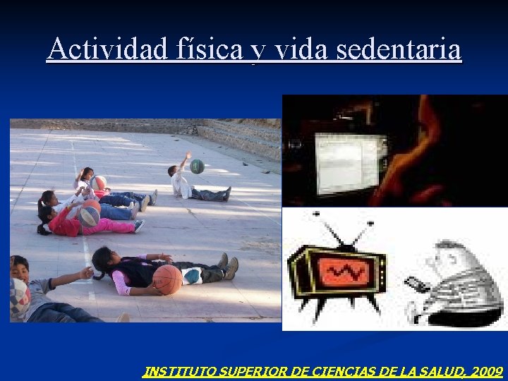 Actividad física y vida sedentaria INSTITUTO SUPERIOR DE CIENCIAS DE LA SALUD, 2009 
