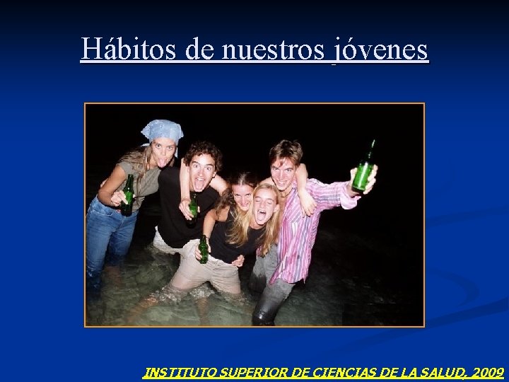 Hábitos de nuestros jóvenes INSTITUTO SUPERIOR DE CIENCIAS DE LA SALUD, 2009 