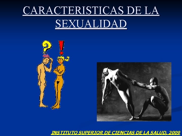 CARACTERISTICAS DE LA SEXUALIDAD INSTITUTO SUPERIOR DE CIENCIAS DE LA SALUD, 2009 