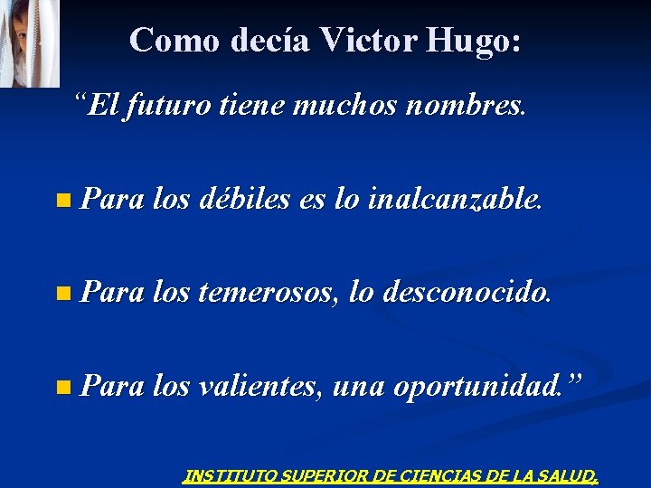 Como decía Victor Hugo: “El futuro tiene muchos nombres. n Para los débiles es