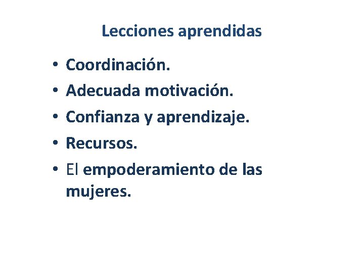 Lecciones aprendidas • • • Coordinación. Adecuada motivación. Confianza y aprendizaje. Recursos. El empoderamiento