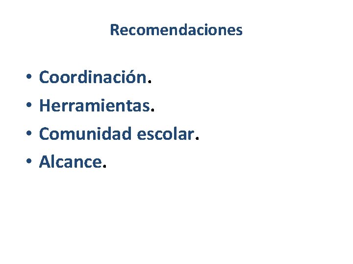 Recomendaciones • • Coordinación. Herramientas. Comunidad escolar. Alcance. 