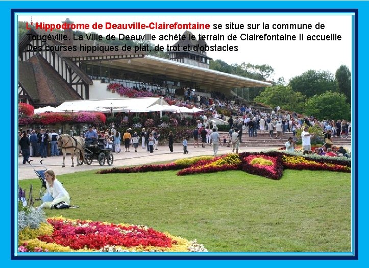 L' Hippodrome de Deauville-Clairefontaine se situe sur la commune de Tougéville. La Ville de