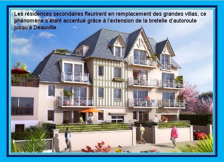 Les résidences secondaires fleurirent en remplacement des grandes villas, ce phénomène s’étant accentué grâce