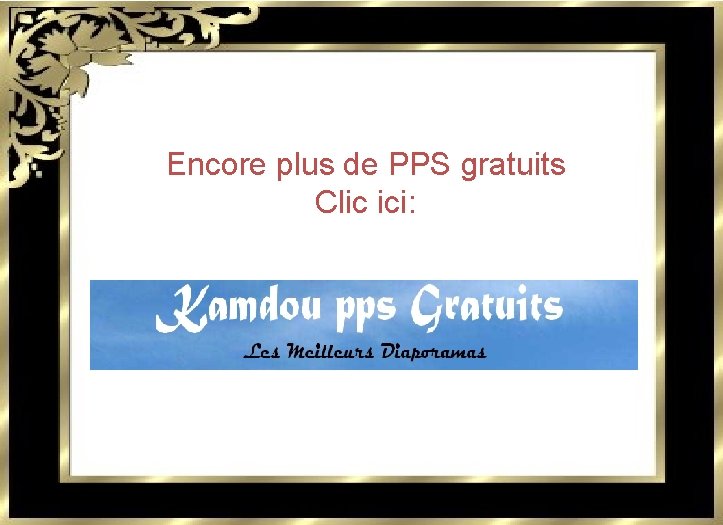 Encore plus de PPS gratuits Clic ici: 