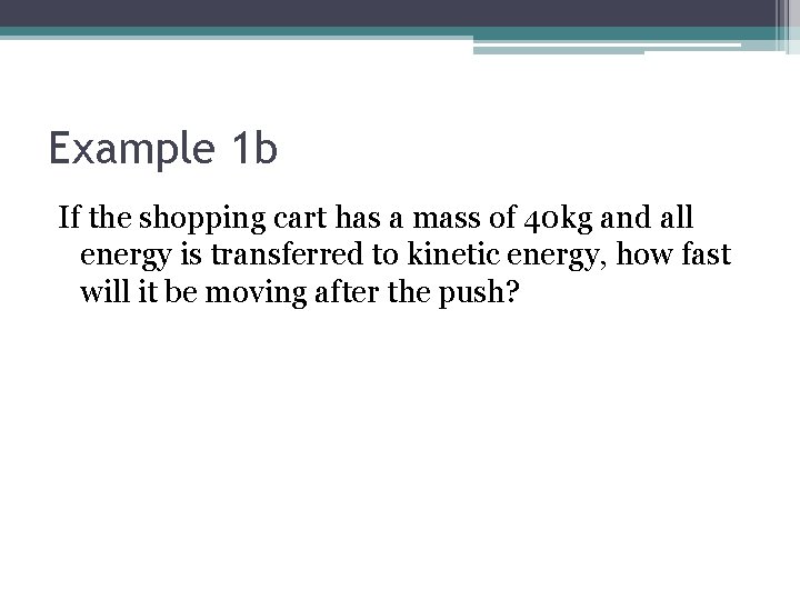 Example 1 b If the shopping cart has a mass of 40 kg and