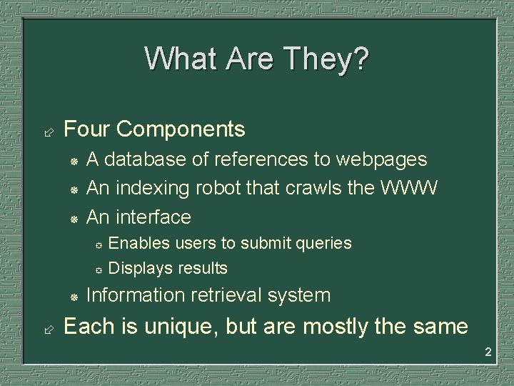 What Are They? ÷ Four Components A database of references to webpages ¯ An