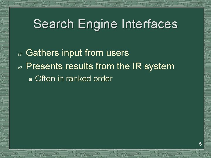 Search Engine Interfaces ÷ ÷ Gathers input from users Presents results from the IR