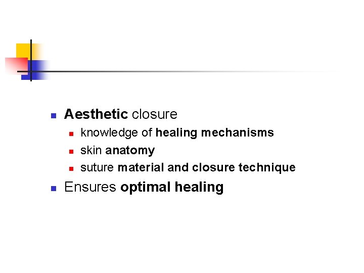n Aesthetic closure n n knowledge of healing mechanisms skin anatomy suture material and