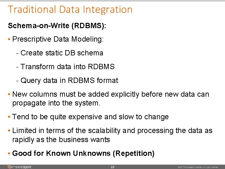 Traditional Data Integration Schema-on-Write (RDBMS): • Prescriptive Data Modeling: - Create static DB schema Traditional Data Integration Schema-on-Write (RDBMS): • Prescriptive Data Modeling: - Create static DB schema