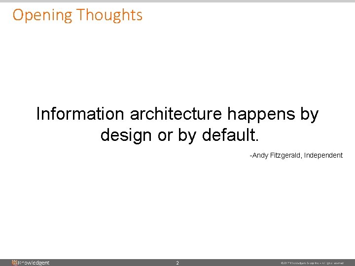 Opening Thoughts Information architecture happens by design or by default. -Andy Fitzgerald, Independent 2 Opening Thoughts Information architecture happens by design or by default. -Andy Fitzgerald, Independent 2