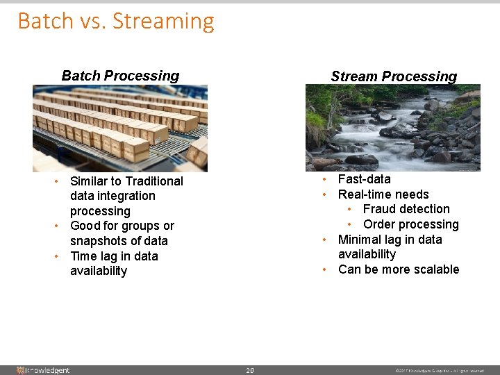 Batch vs. Streaming Batch Processing Stream Processing • Similar to Traditional data integration processing Batch vs. Streaming Batch Processing Stream Processing • Similar to Traditional data integration processing