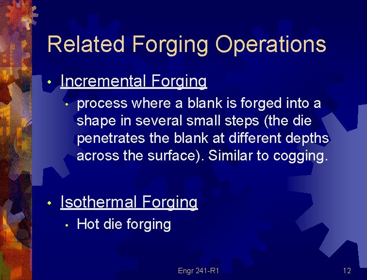Related Forging Operations • Incremental Forging • process where a blank is forged into