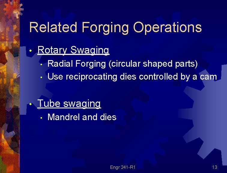 Related Forging Operations • Rotary Swaging • • • Radial Forging (circular shaped parts) Related Forging Operations • Rotary Swaging • • • Radial Forging (circular shaped parts)