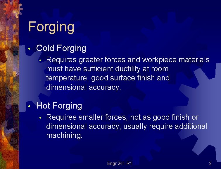 Forging • Cold Forging • • Requires greater forces and workpiece materials must have Forging • Cold Forging • • Requires greater forces and workpiece materials must have
