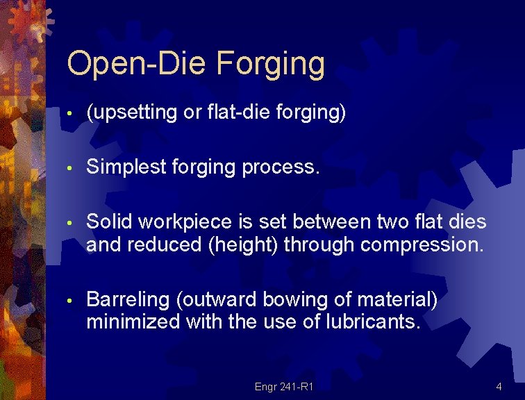 Open-Die Forging • (upsetting or flat-die forging) • Simplest forging process. • Solid workpiece Open-Die Forging • (upsetting or flat-die forging) • Simplest forging process. • Solid workpiece