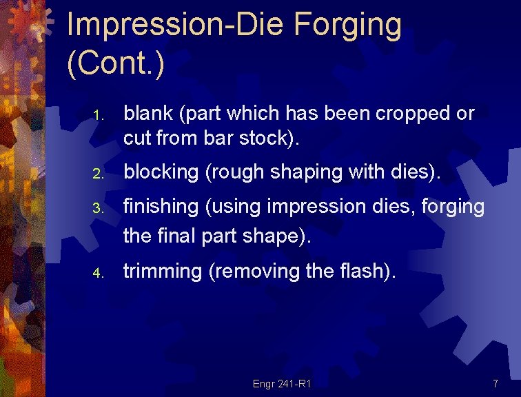 Impression-Die Forging (Cont. ) 1. blank (part which has been cropped or cut from
