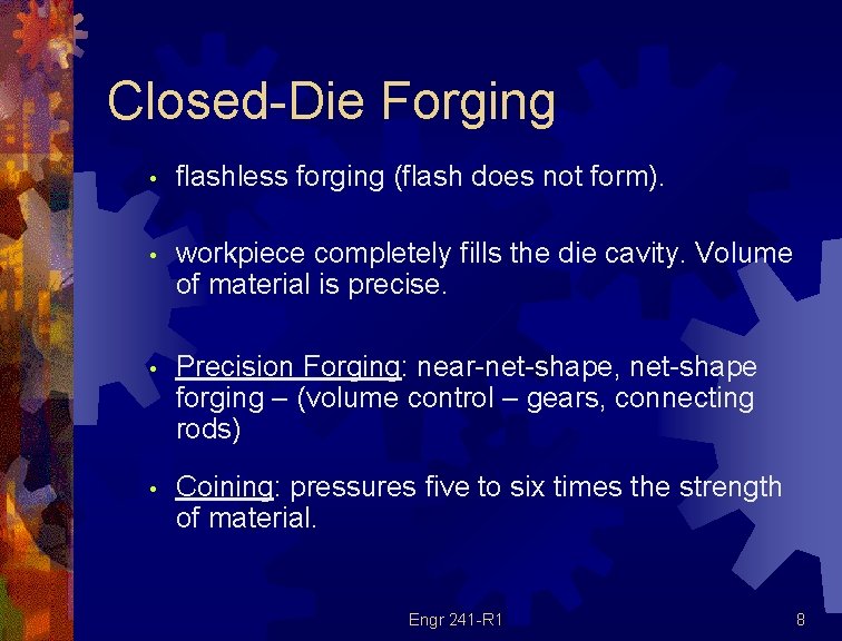 Closed-Die Forging • flashless forging (flash does not form). • workpiece completely fills the