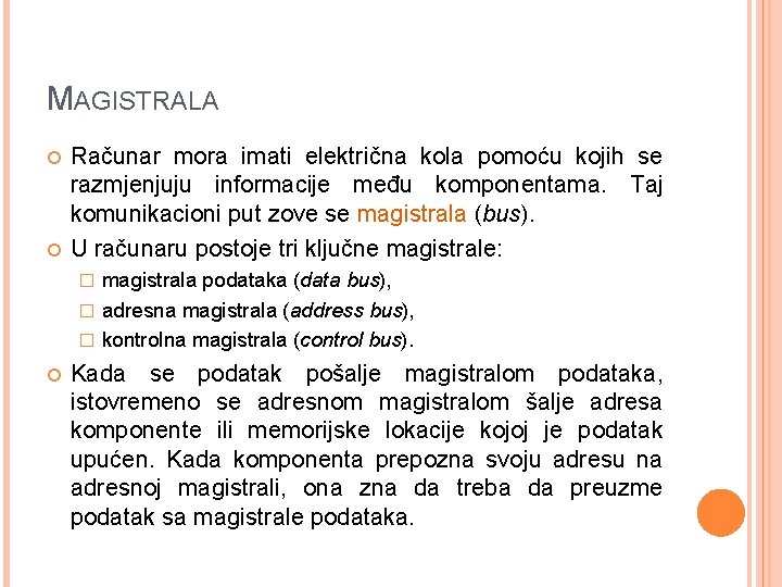 MAGISTRALA Računar mora imati električna kola pomoću kojih se razmjenjuju informacije među komponentama. Taj