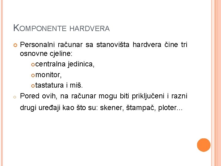 KOMPONENTE HARDVERA o Personalni računar sa stanovišta hardvera čine tri osnovne cjeline: centralna jedinica,