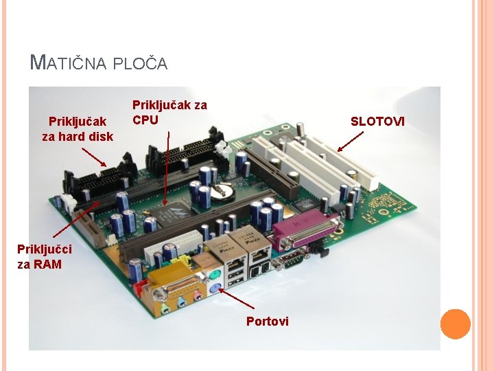 MATIČNA PLOČA Priključak za hard disk Priključak za CPU SLOTOVI Priključci za RAM Portovi