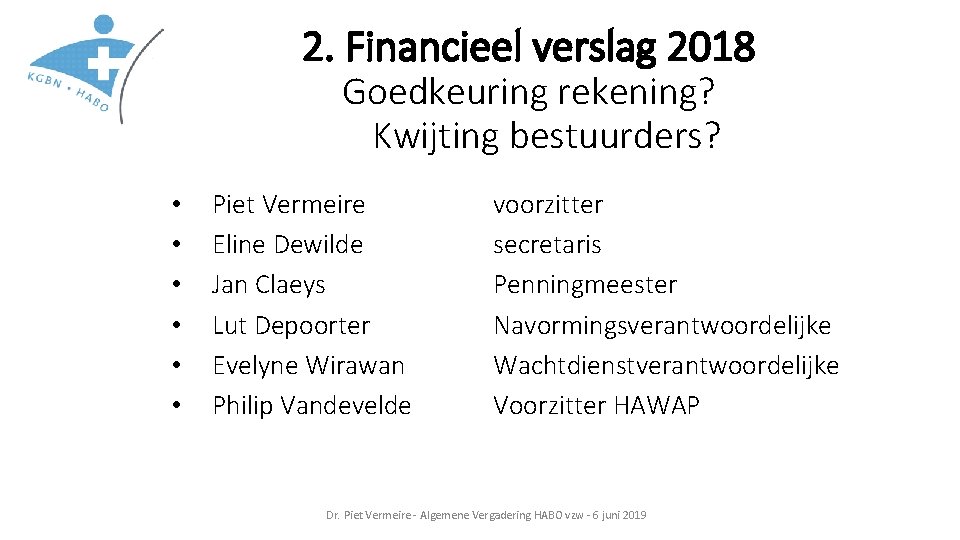 2. Financieel verslag 2018 Goedkeuring rekening? Kwijting bestuurders? • • • Piet Vermeire Eline