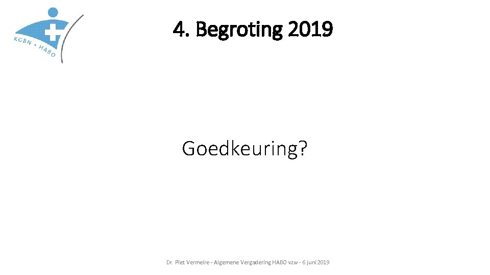 4. Begroting 2019 Goedkeuring? Dr. Piet Vermeire - Algemene Vergadering HABO vzw - 6