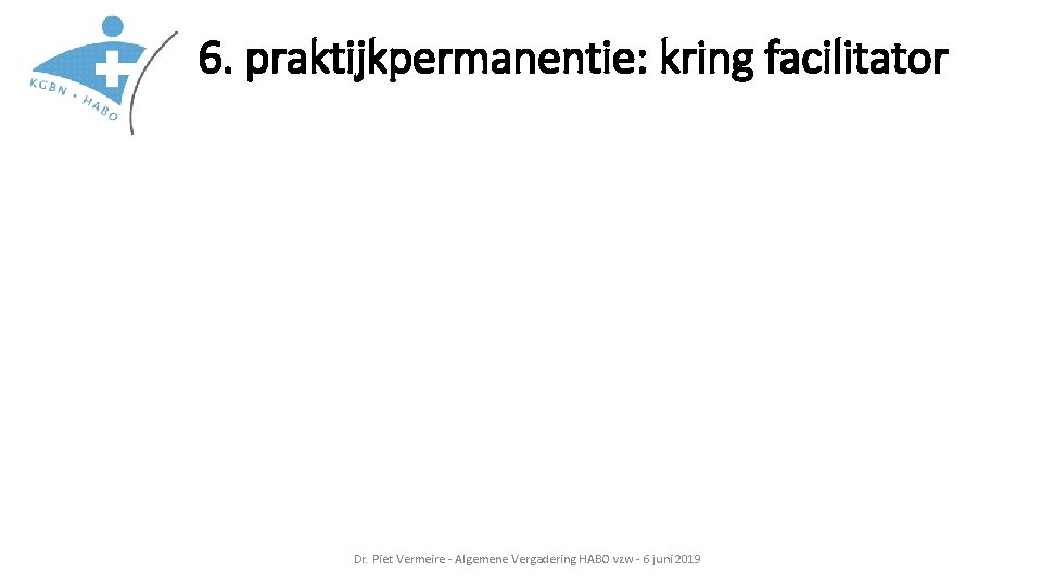 6. praktijkpermanentie: kring facilitator Dr. Piet Vermeire - Algemene Vergadering HABO vzw - 6