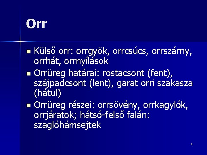 Orr Külső orr: orrgyök, orrcsúcs, orrszárny, orrhát, orrnyílások n Orrüreg határai: rostacsont (fent), szájpadcsont