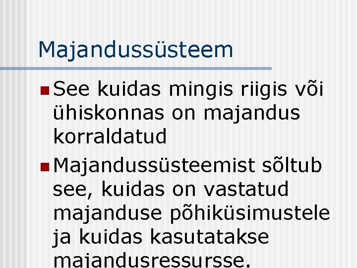 Majandussüsteem n See kuidas mingis riigis või ühiskonnas on majandus korraldatud n Majandussüsteemist sõltub