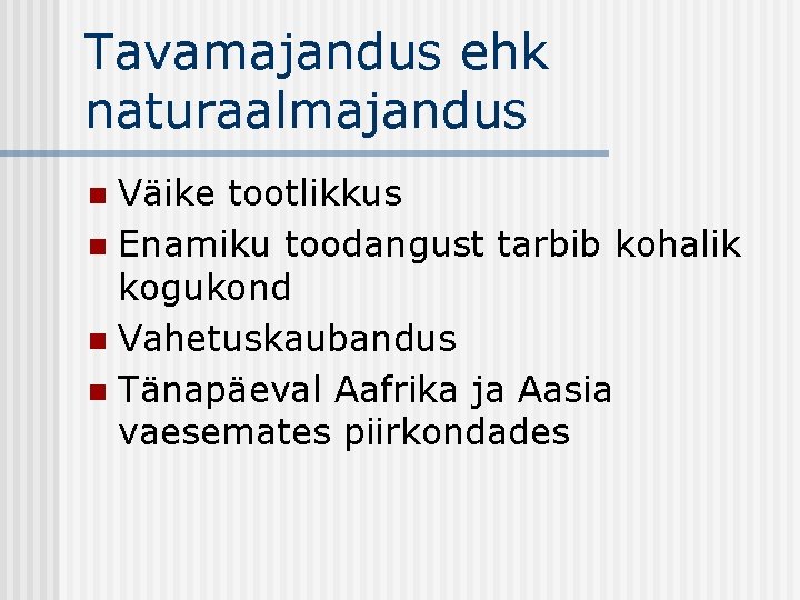Tavamajandus ehk naturaalmajandus Väike tootlikkus n Enamiku toodangust tarbib kohalik kogukond n Vahetuskaubandus n