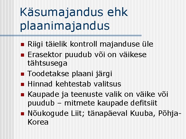 Käsumajandus ehk plaanimajandus n n n Riigi täielik kontroll majanduse üle Erasektor puudub või