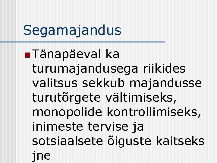 Segamajandus n Tänapäeval ka turumajandusega riikides valitsus sekkub majandusse turutõrgete vältimiseks, monopolide kontrollimiseks, inimeste