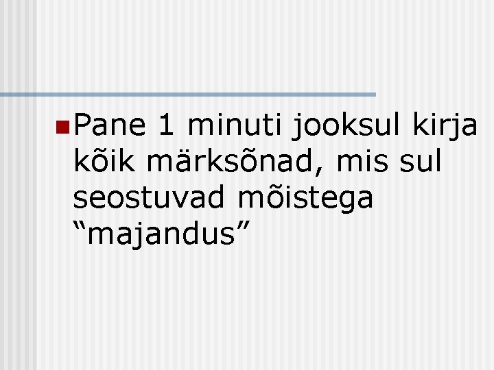 n Pane 1 minuti jooksul kirja kõik märksõnad, mis sul seostuvad mõistega “majandus” 