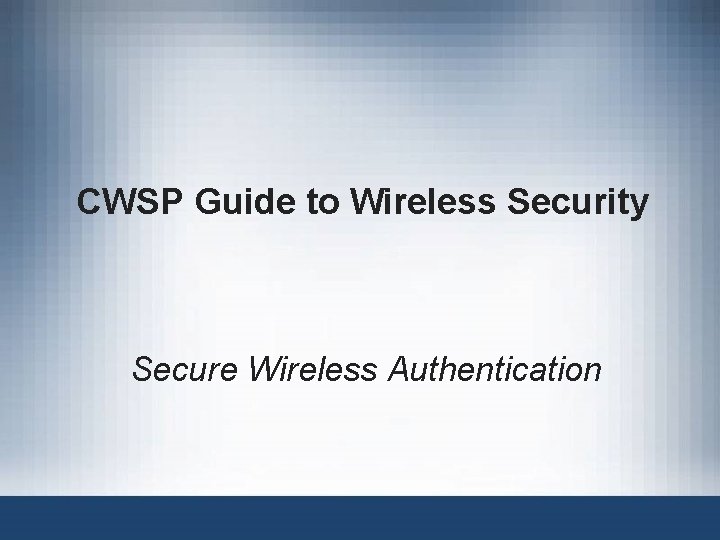 CWSP Guide to Wireless Security Secure Wireless Authentication 
