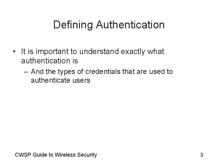 Defining Authentication • It is important to understand exactly what authentication is – And