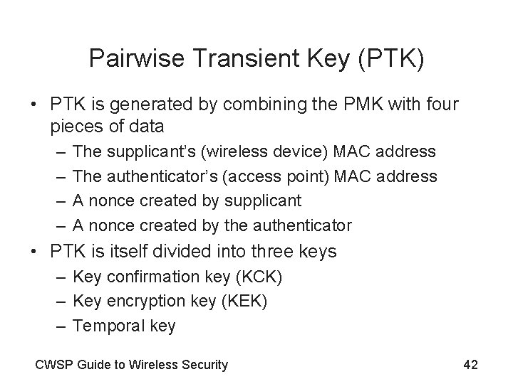 Pairwise Transient Key (PTK) • PTK is generated by combining the PMK with four